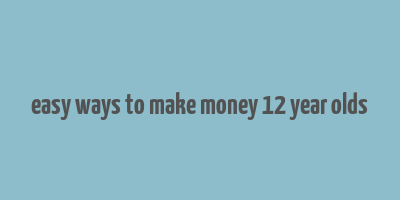 easy ways to make money 12 year olds