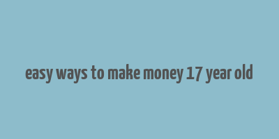 easy ways to make money 17 year old