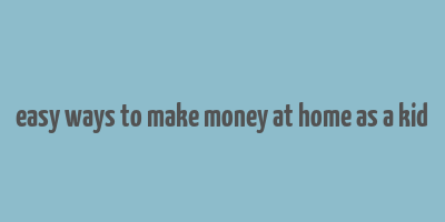 easy ways to make money at home as a kid