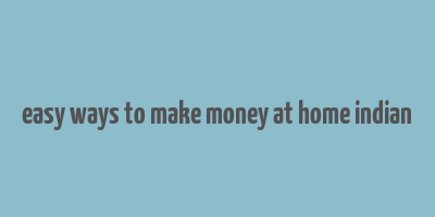 easy ways to make money at home indian