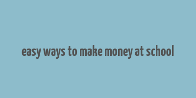 easy ways to make money at school