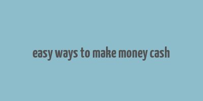 easy ways to make money cash