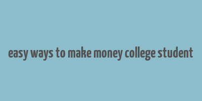 easy ways to make money college student