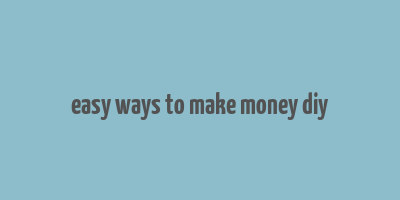 easy ways to make money diy