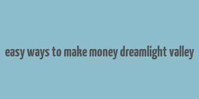 easy ways to make money dreamlight valley