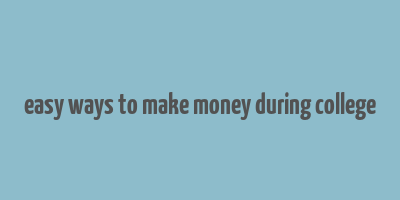 easy ways to make money during college