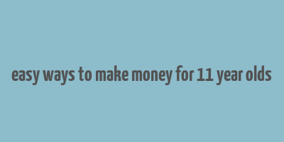 easy ways to make money for 11 year olds