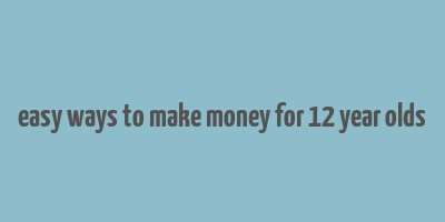 easy ways to make money for 12 year olds