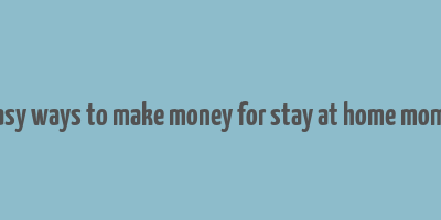 easy ways to make money for stay at home moms