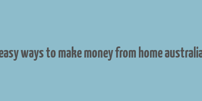 easy ways to make money from home australia