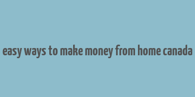 easy ways to make money from home canada