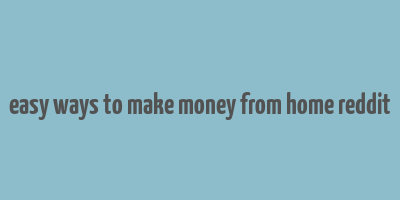 easy ways to make money from home reddit