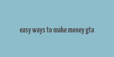 easy ways to make money gta