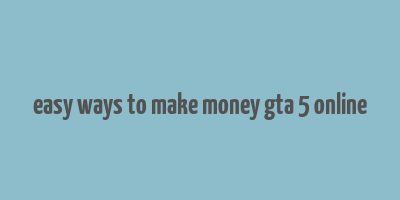 easy ways to make money gta 5 online