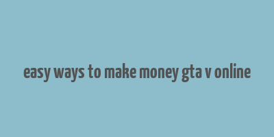 easy ways to make money gta v online