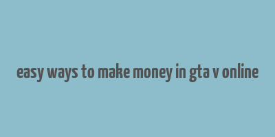 easy ways to make money in gta v online