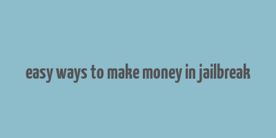 easy ways to make money in jailbreak