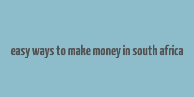 easy ways to make money in south africa