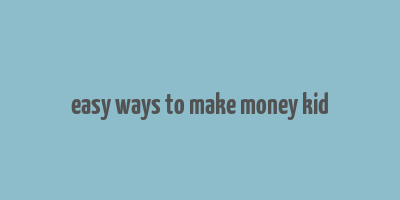 easy ways to make money kid