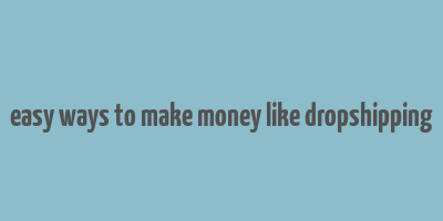 easy ways to make money like dropshipping