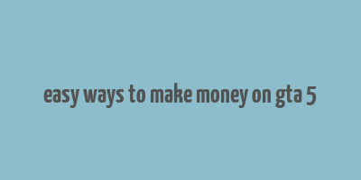 easy ways to make money on gta 5