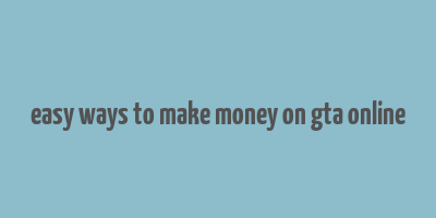 easy ways to make money on gta online