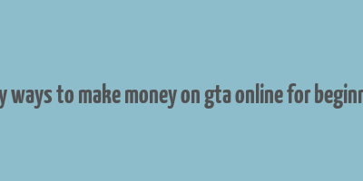 easy ways to make money on gta online for beginners