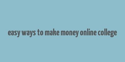 easy ways to make money online college