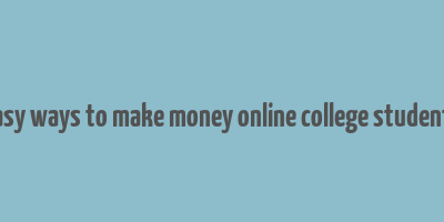 easy ways to make money online college students