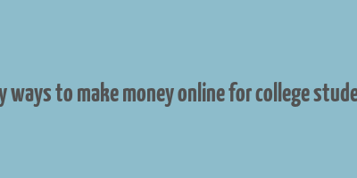 easy ways to make money online for college students