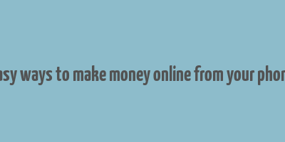 easy ways to make money online from your phone