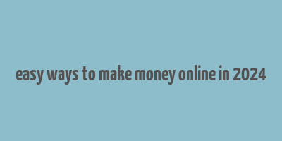 easy ways to make money online in 2024