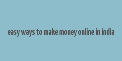 easy ways to make money online in india