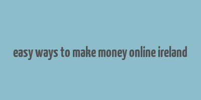 easy ways to make money online ireland