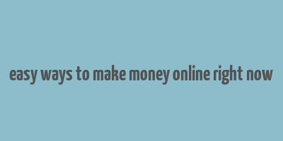 easy ways to make money online right now