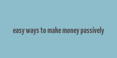 easy ways to make money passively