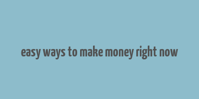 easy ways to make money right now