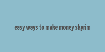 easy ways to make money skyrim