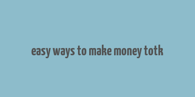 easy ways to make money totk