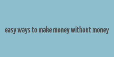 easy ways to make money without money