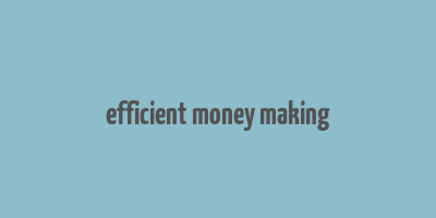 efficient money making