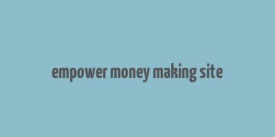 empower money making site