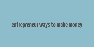 entrepreneur ways to make money