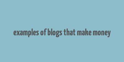 examples of blogs that make money