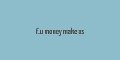 f.u money make as