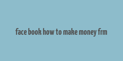 face book how to make money frm