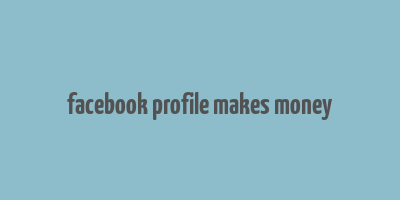 facebook profile makes money