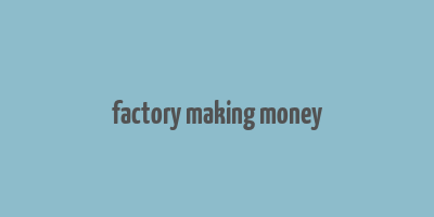 factory making money