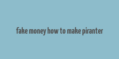 fake money how to make piranter