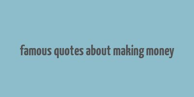 famous quotes about making money